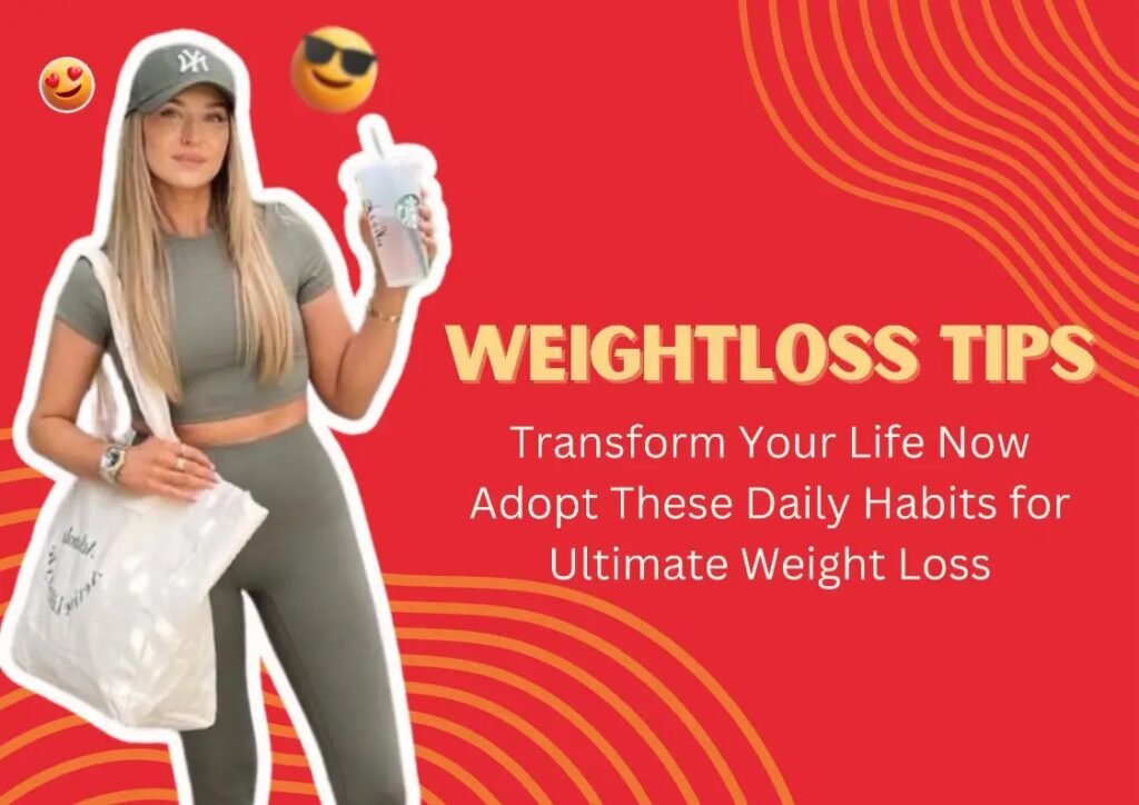 Adopt These Daily Habits for Ultimate Weight Loss